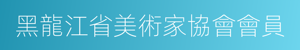 黑龍江省美術家協會會員的同義詞