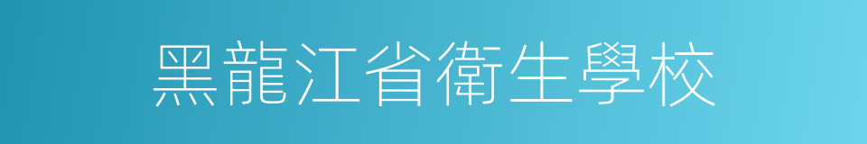 黑龍江省衛生學校的同義詞