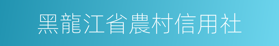 黑龍江省農村信用社的同義詞