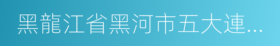 黑龍江省黑河市五大連池市的同義詞