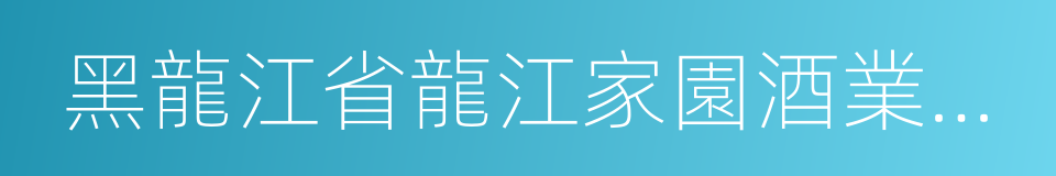 黑龍江省龍江家園酒業有限公司的同義詞