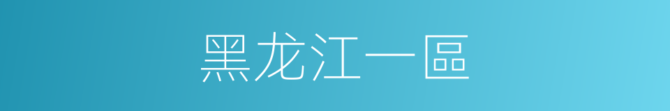 黑龙江一區的同義詞