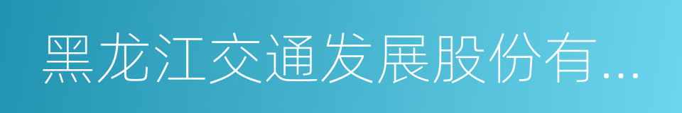 黑龙江交通发展股份有限公司的同义词