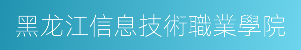 黑龙江信息技術職業學院的意思