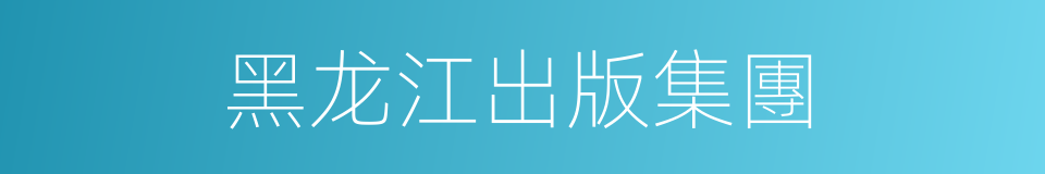 黑龙江出版集團的同義詞