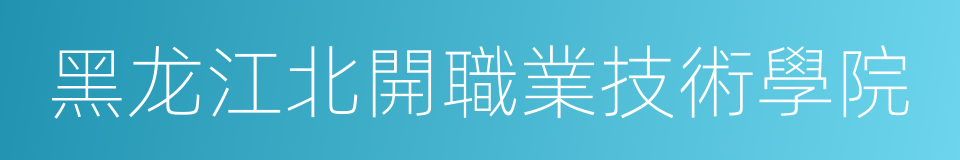 黑龙江北開職業技術學院的同義詞