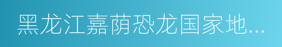 黑龙江嘉荫恐龙国家地质公园的同义词