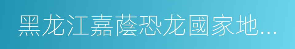 黑龙江嘉蔭恐龙國家地質公園的同義詞