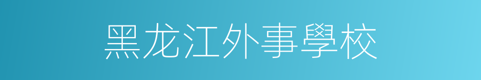 黑龙江外事學校的同義詞