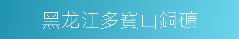 黑龙江多寶山銅礦的同義詞