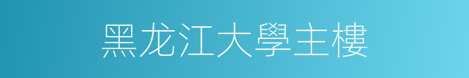 黑龙江大學主樓的同義詞