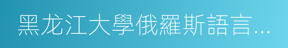 黑龙江大學俄羅斯語言文學與文化研究中心的同義詞