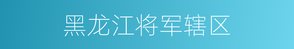 黑龙江将军辖区的同义词