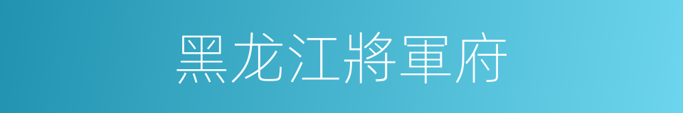 黑龙江將軍府的同義詞