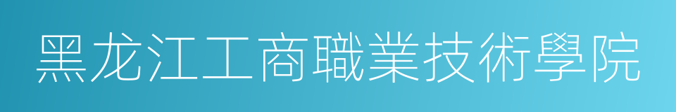 黑龙江工商職業技術學院的同義詞