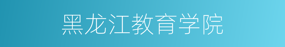 黑龙江教育学院的同义词