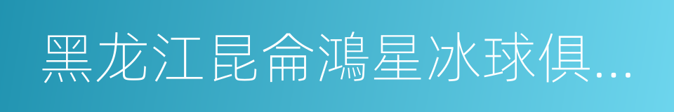 黑龙江昆侖鴻星冰球俱樂部的同義詞