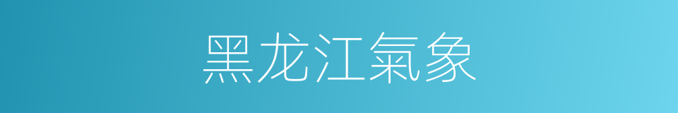 黑龙江氣象的同義詞