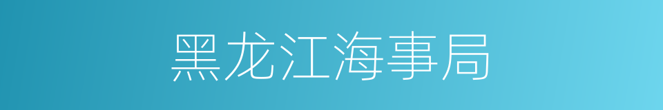 黑龙江海事局的同义词