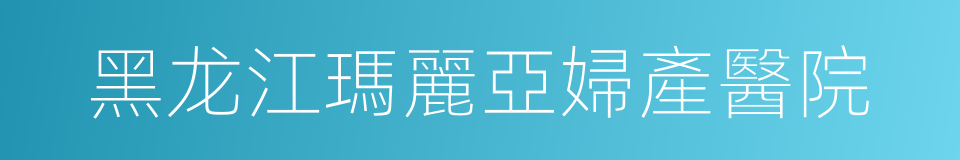 黑龙江瑪麗亞婦產醫院的同義詞