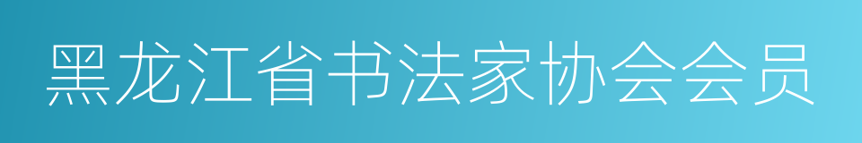 黑龙江省书法家协会会员的同义词