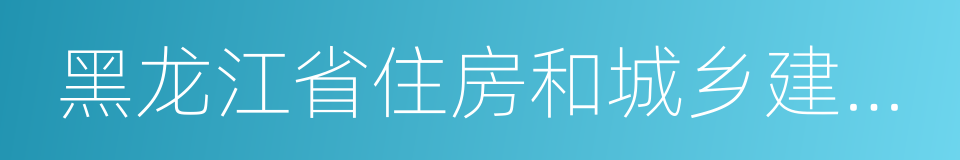 黑龙江省住房和城乡建设厅的同义词