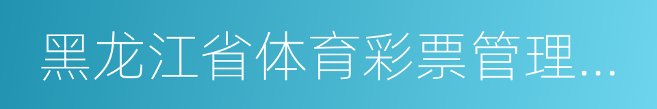 黑龙江省体育彩票管理中心的同义词