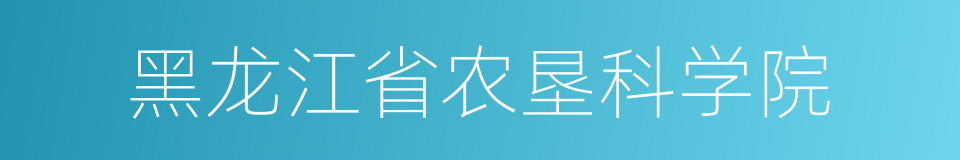 黑龙江省农垦科学院的同义词