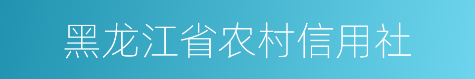 黑龙江省农村信用社的同义词