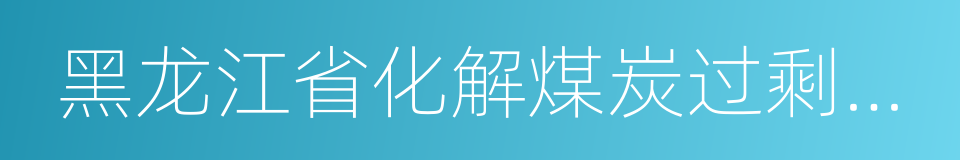 黑龙江省化解煤炭过剩产能实施方案的同义词