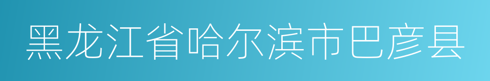 黑龙江省哈尔滨市巴彦县的同义词