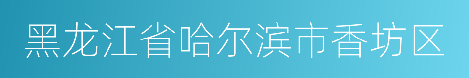 黑龙江省哈尔滨市香坊区的同义词