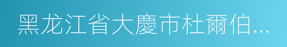 黑龙江省大慶市杜爾伯特蒙古族自治縣的同義詞