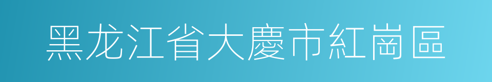 黑龙江省大慶市紅崗區的同義詞