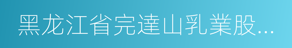 黑龙江省完達山乳業股份有限公司的同義詞
