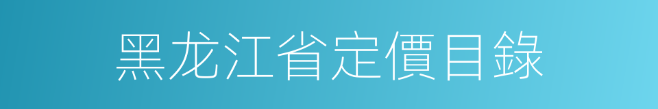黑龙江省定價目錄的同義詞