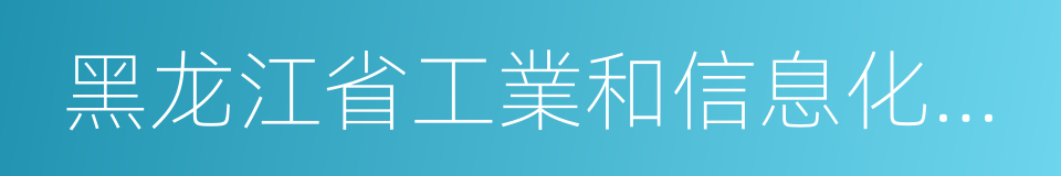 黑龙江省工業和信息化委員會的同義詞