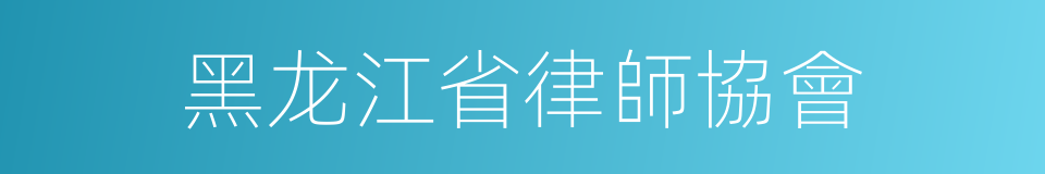 黑龙江省律師協會的同義詞