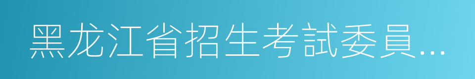 黑龙江省招生考試委員會辦公室的同義詞