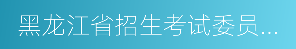 黑龙江省招生考试委员会办公室的同义词