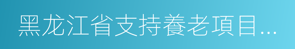 黑龙江省支持養老項目貼息貸款管理暫行辦法的同義詞