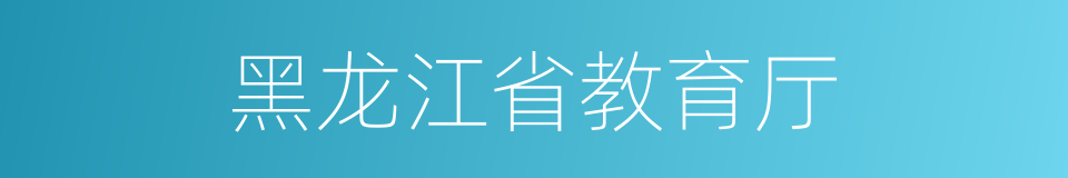 黑龙江省教育厅的同义词