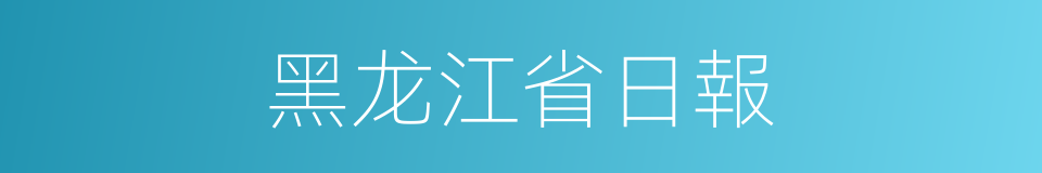 黑龙江省日報的同義詞