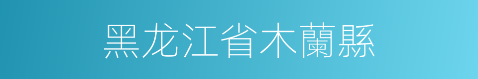 黑龙江省木蘭縣的同義詞
