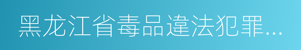 黑龙江省毒品違法犯罪舉報獎勵辦法的同義詞