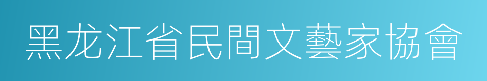 黑龙江省民間文藝家協會的同義詞