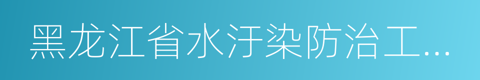 黑龙江省水汙染防治工作方案的同義詞