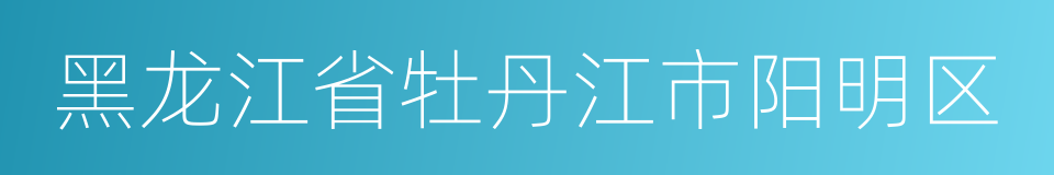 黑龙江省牡丹江市阳明区的同义词