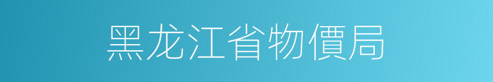黑龙江省物價局的同義詞