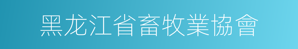 黑龙江省畜牧業協會的同義詞